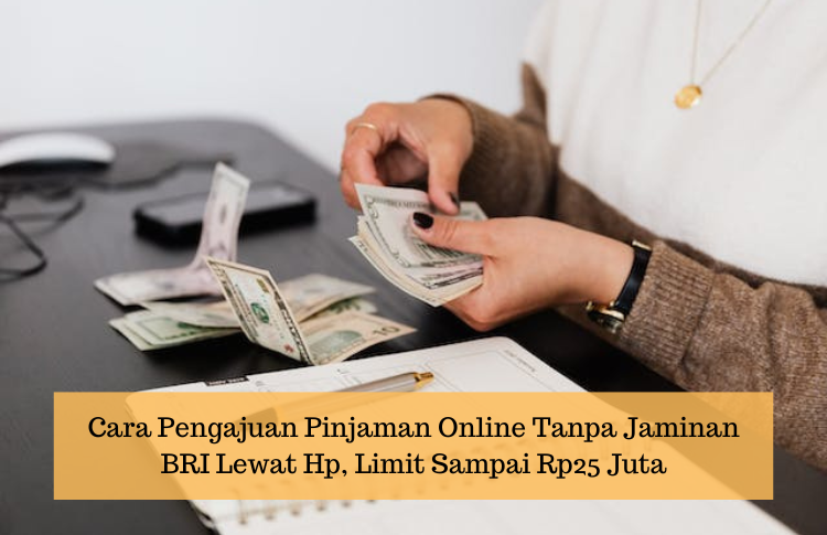 Cara Pengajuan Pinjaman Online Tanpa Jaminan BRI Lewat Hp, Limit Tinggi Rp25 Juta dengan Tenor Panjang