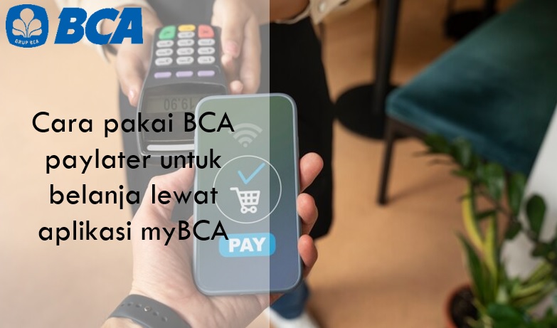 Gampang dan Banyak Promonya, Begini Cara Pakai BCA Paylater untuk Belanja lewat Aplikasi myBCA