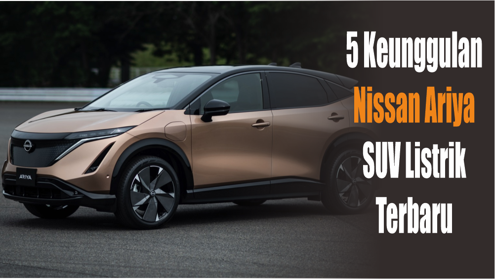 Nissan Ariya, SUV Listrik Terbaru dari Jepang yang Jarang Orang Ketahui, Ini 5 Keunggulannya