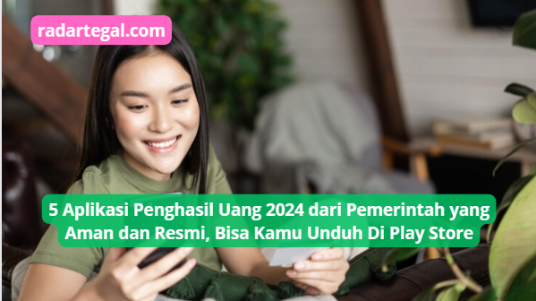 5 Aplikasi Penghasil Uang Pemerintah 2024 yang Aman dan Resmi, Bisa Diunduh Gratis di Play Store