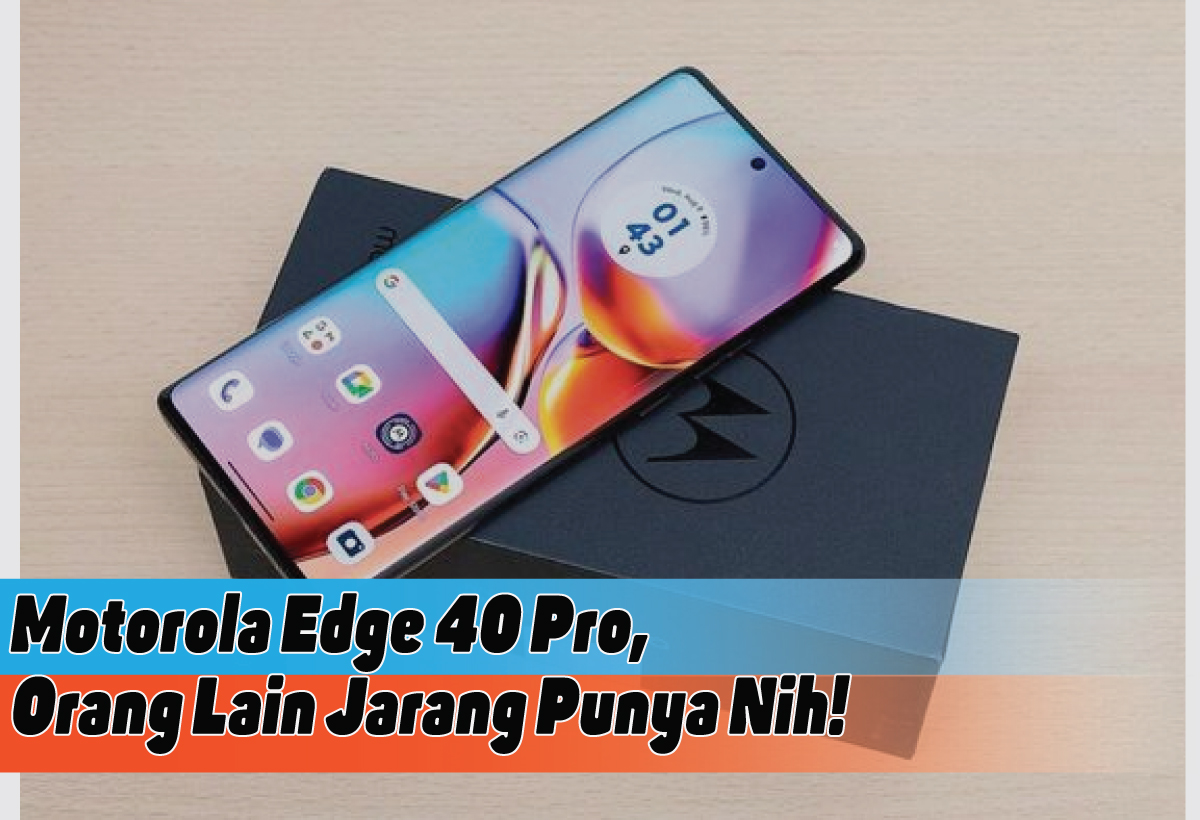 Spesifikasi Lengkap Motorola Edge 40 Pro, Smartphone Sempurna yang Jarang Orang Punya