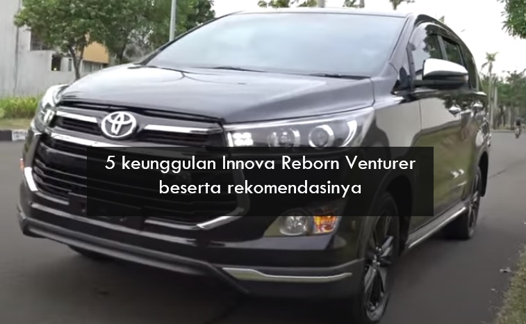 Cocok Buat Liburan, Ini 5 Keunggulan Innova Reborn Venturer dan Rekomendasinya