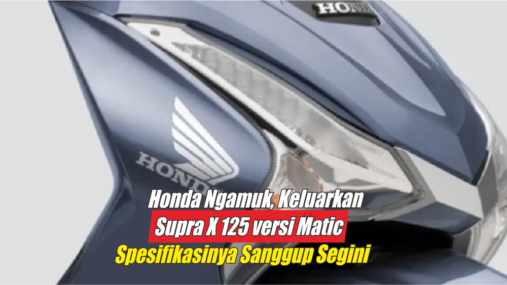 Honda Ngamuk, Keluarkan Supra X 125 Versi Matic dengan Keunggulan Fitur dan Performa yang Luar Biasa Mantap