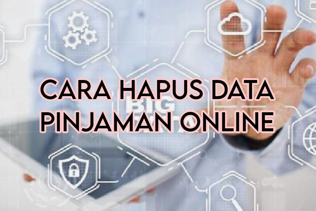 5 Cara Hapus Data Pinjaman Online Nasabah Terjerat Utang