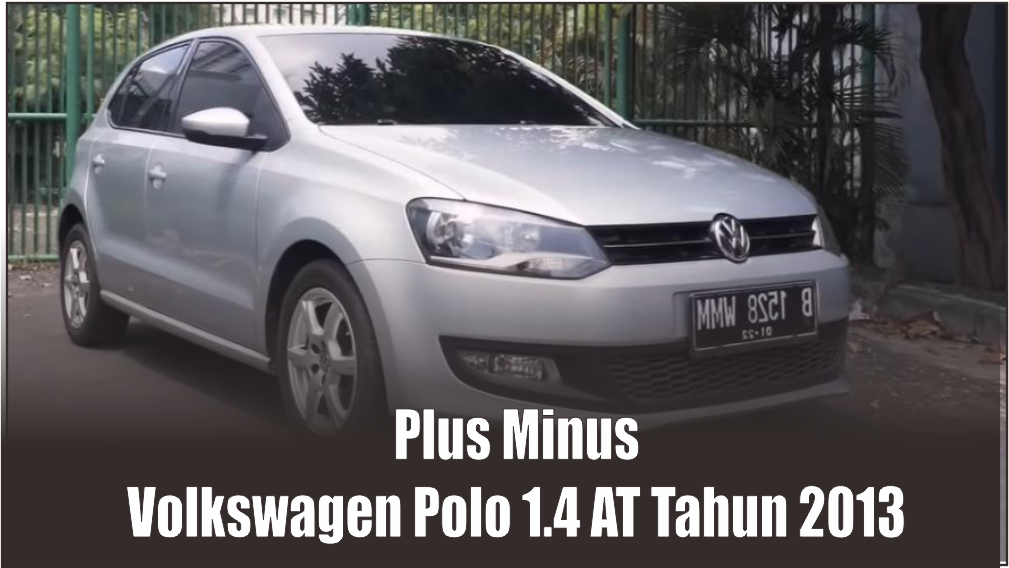 Plus Minus Volkswagen Polo 1.4 AT Tahun 2013, Banyak Suka dan Dukanya Beli Hatchback Kompak Satu Ini