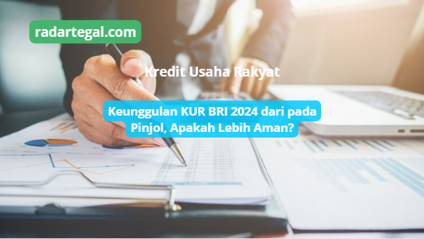 Keunggulan KUR BRI 2024, Lebih Aman dari Pinjol atau Justru Sebaliknya? Cek di Sini