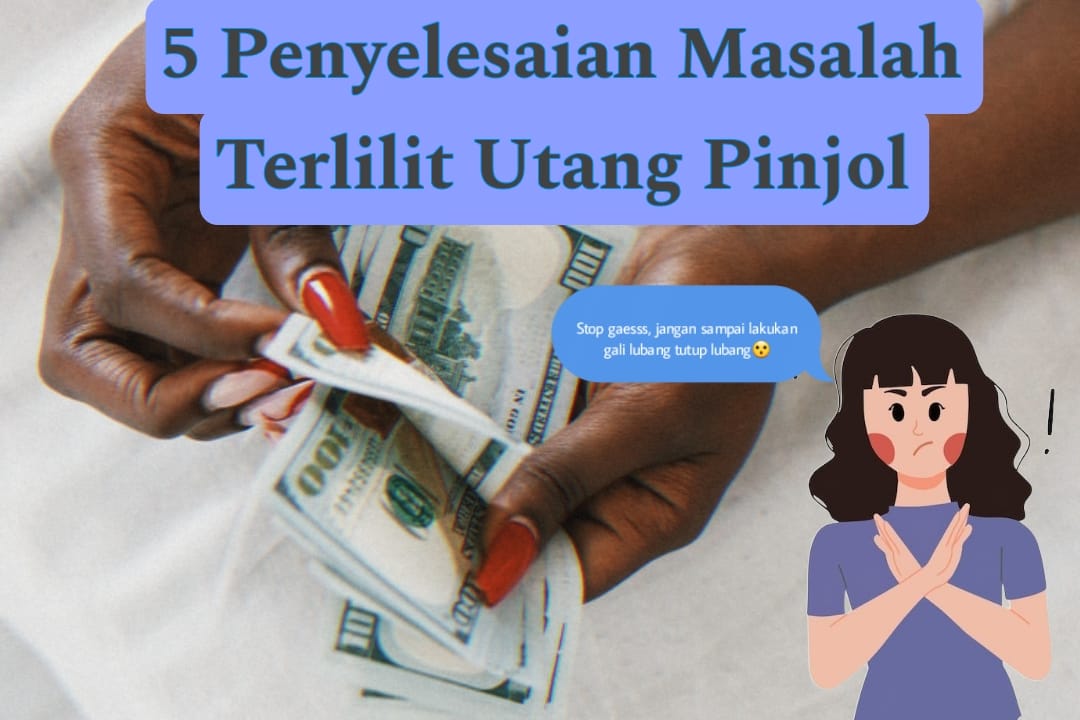 Cara Penyelesaian Masalah Terlilit Utang Pinjol, Gak Perlu Galbay Berkepanjangan