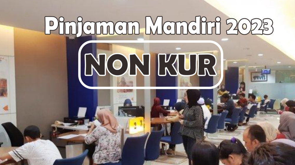 Cara Mengajukan Pinjaman Mandiri Non KUR Tanpa Jaminan Beserta Syarat dan Ketentuannya