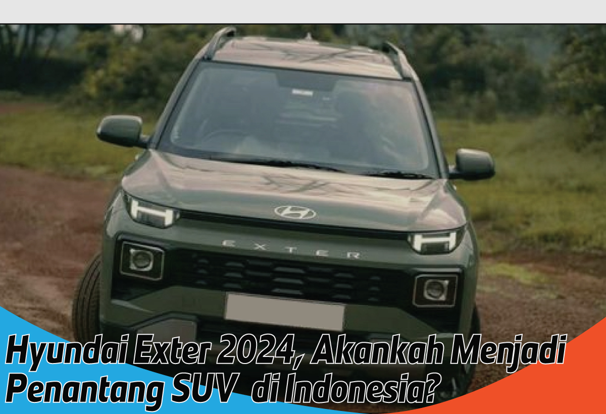 Bikin Ketar Ketir, Hyundai Exter 2024 Menjadi Penantang Baru di Segmen SUV Entry-Level Indonesia