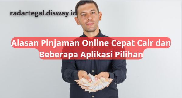 Alasan Pinjaman Online Cepat Cair dan Beberapa Pilihan Aplikasi yang Bisa Kamu Gunakan