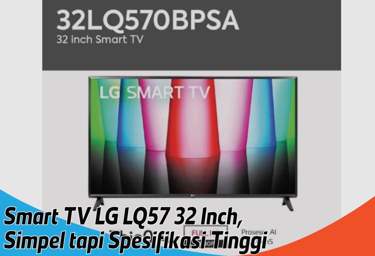 Spesifikasi Smart TV LG LQ57 32 Inch, Perpaduan Ukuran Minimalis dan Fitur yang Joss Abiss