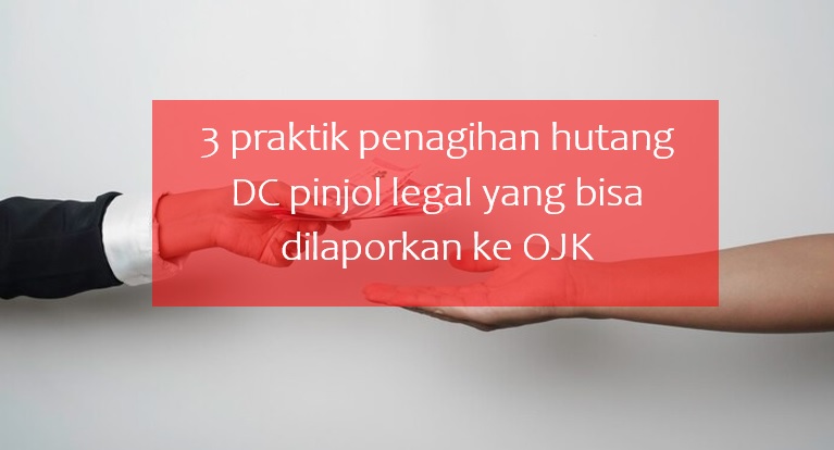 3 Praktik Penagihan Hutang DC Pinjol Legal yang Bisa Dilaporkan ke OJK