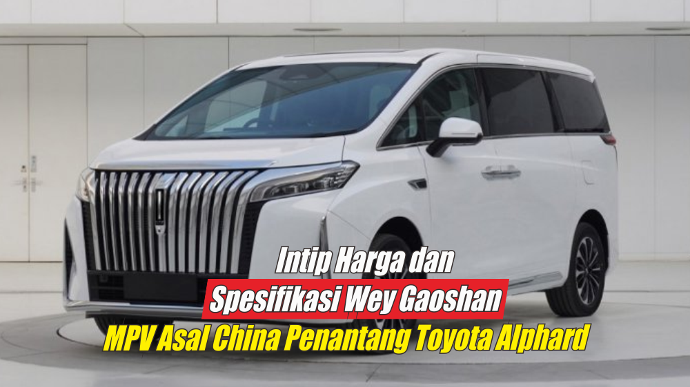 Intip Spesifikasi Wey Gaoshan Terbaru, MPV Asal China Penantang Serius Toyota Alphard