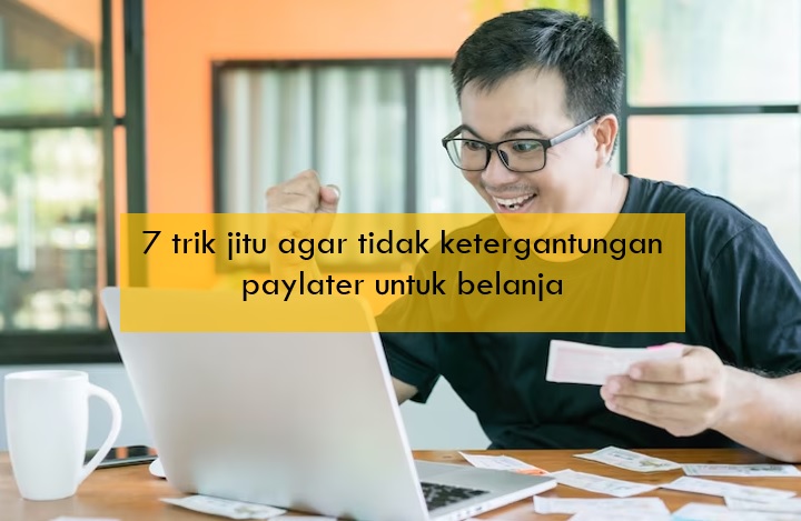 7 Trik Jitu agar Tidak Ketergantungan Paylater untuk Belanja, Gak Perlu Sampai Ngutang!