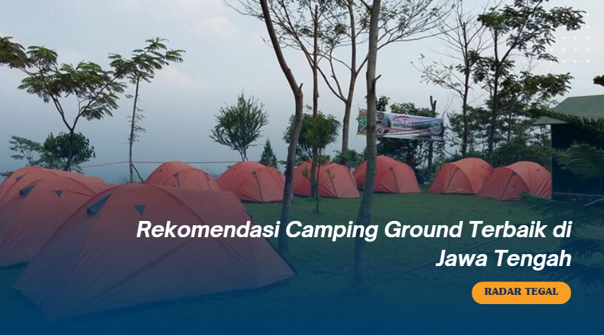 5 Camping Ground Terbaik di Jawa Tengah Ini Bikin Betah