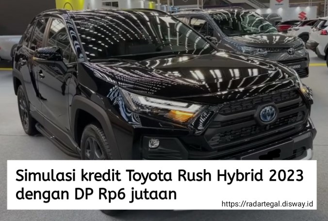 Simulasi Kredit Toyota Rush Hybrid 2023 dengan DP Rp6 Jutaan, Berapa Angsuran per Bulannya?