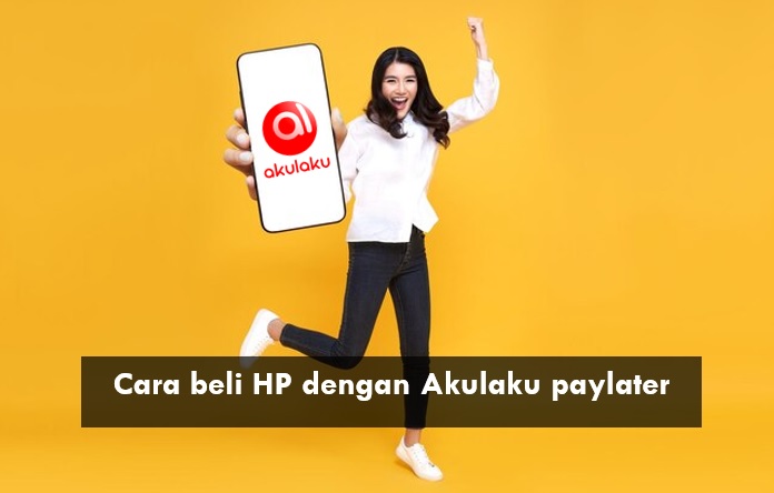 Pinjamannya Sampai Rp15 Juta, Ini Cara Mudah Beli HP Idaman dengan Akulaku Paylater