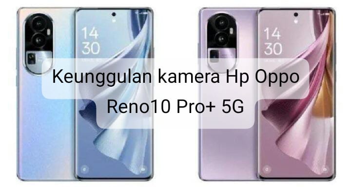 Miliki Konfigurasi Kamera yang Mengesankan, Intip Keunggulan Kamera OPPO Reno10 Pro+ 5G