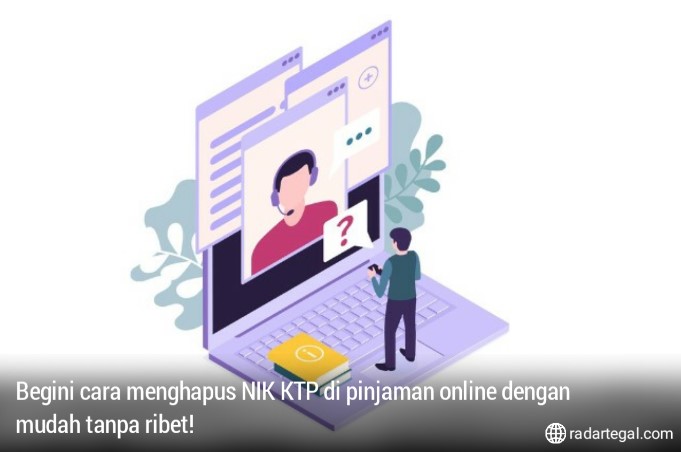 Jarang Ada yang Tahu, Ini 3 Cara Menghapus NIK KTP di Pinjaman Online dengan Mudah tanpa Ribet