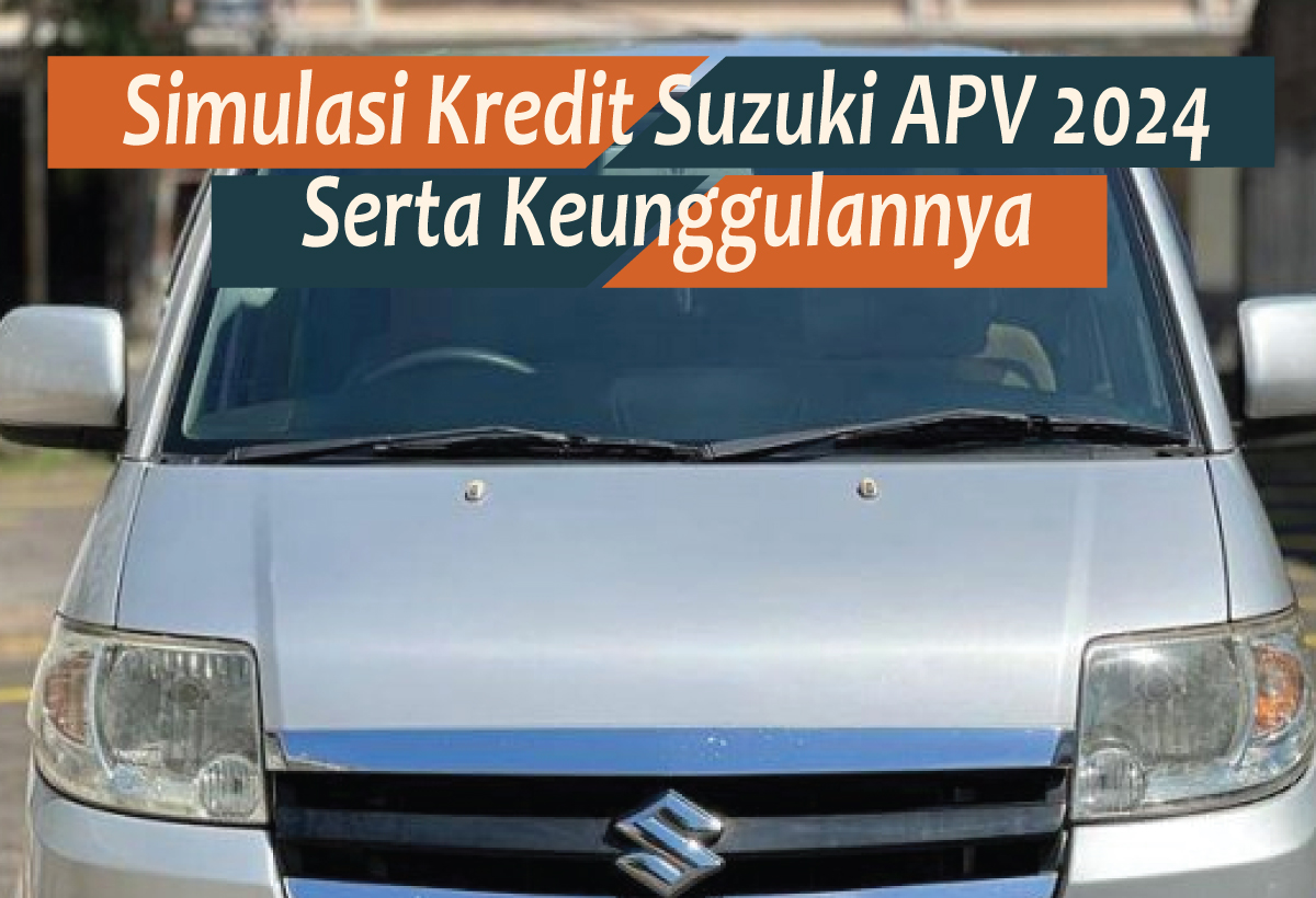 Simulasi Kredit Suzuki APV 2024 Terbaru, Kendaraan Keluarga yang Siap Dipinang untuk Mudik Lebaran Tahun Ini