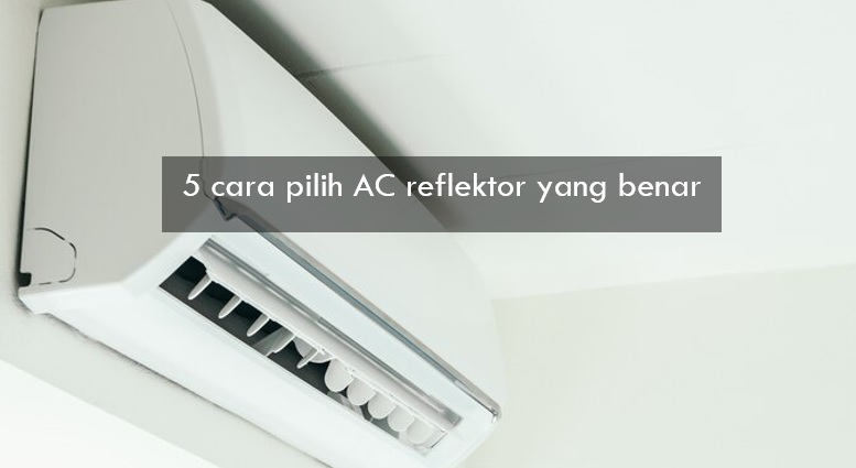 5 Cara Pilih AC Reflektor yang Benar untuk Cegah Masalah Kesehatan, Sepele tapi Penting