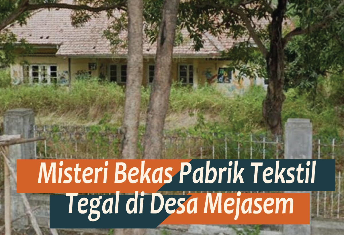 Menyusuri Jejak Sejarah Misteri Bekas Pabrik Tekstil Tegal di Desa Mejasem