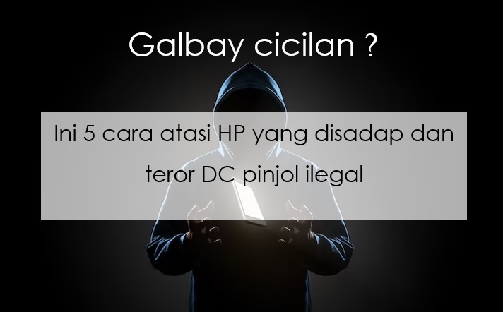 5 Cara Atasi HP yang Disadap DC Pinjol Ilegal karena Galbay, Segera Amankan Privasi Anda!