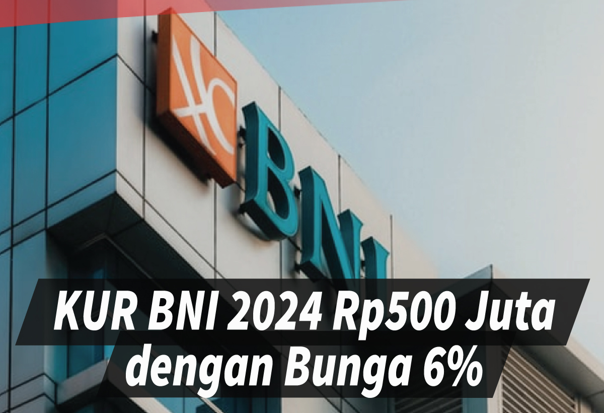 Peluang KUR BNI 2024 500 Juta untuk Pelaku UMKM, Suku Bunganya Cuma 6 Persen