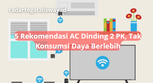 5 Rekomendasi AC Dinding 2 Pk Terbaik Tahun 2023, Tak Konsumsi Listrik Berlebih Loh!