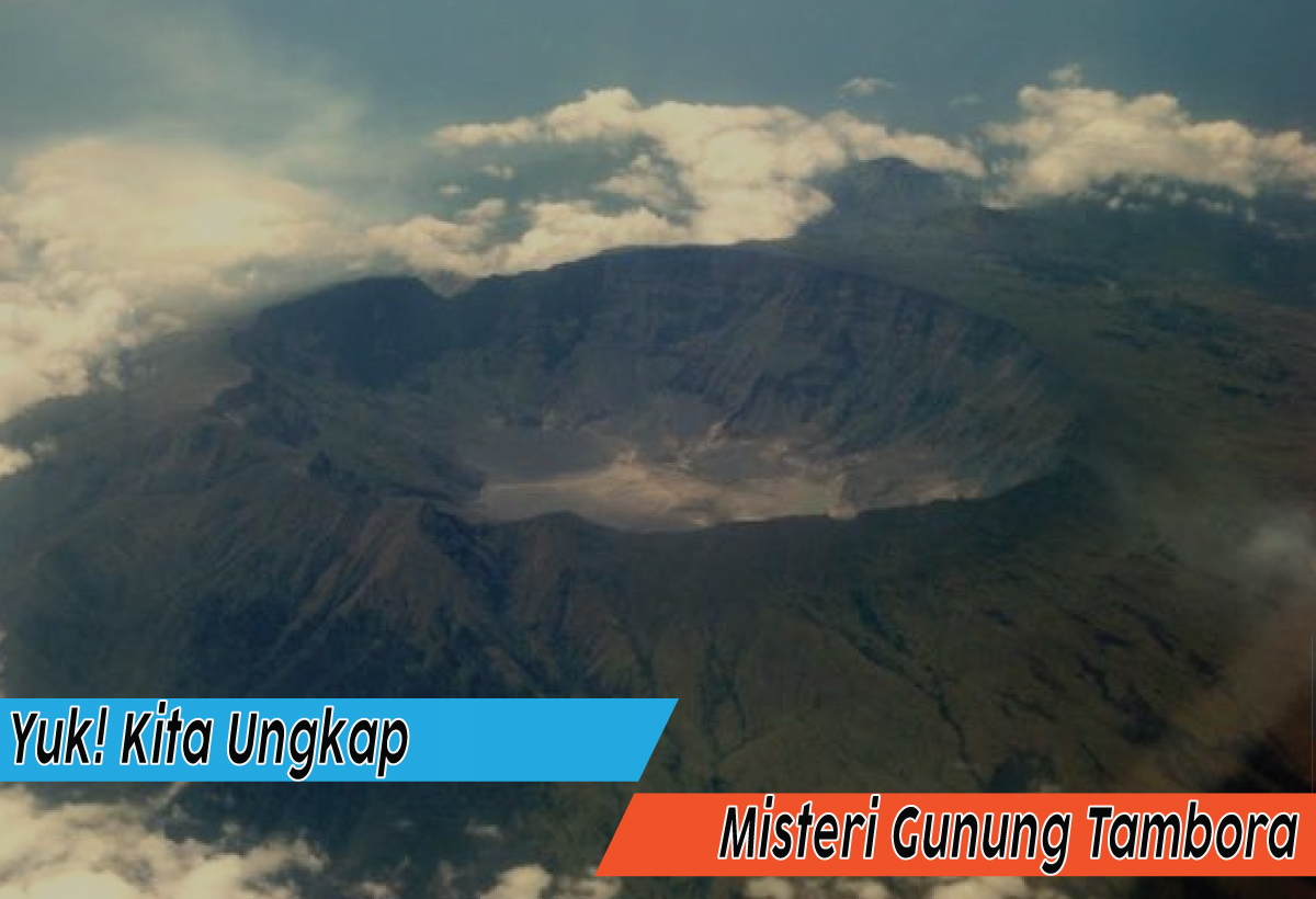  Mengungkap Misteri Gunung Tambora, Ada Apa Pasca Ledakan Dahsyat Kala itu? 