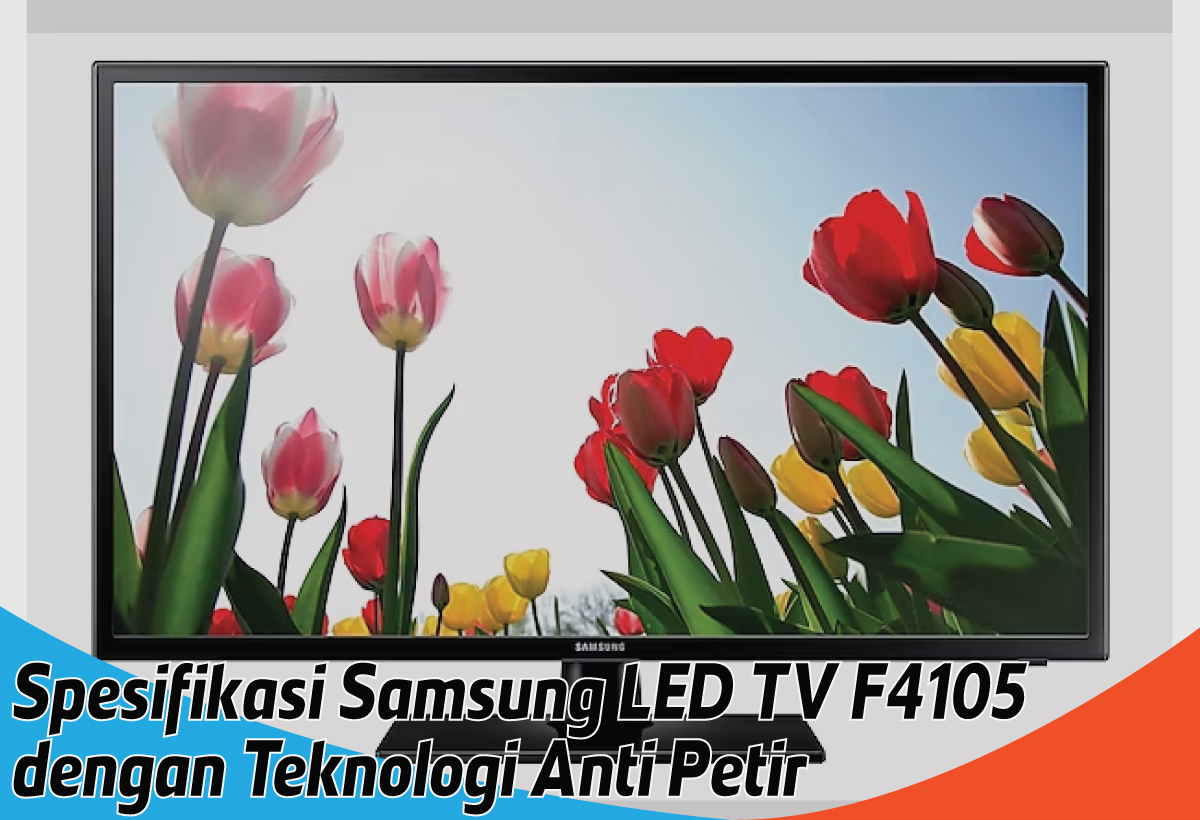 Kelebihan Samsung LED TV F4105, Menonton Bebas Khawatir Karena Ada Fitur Anti Petirnya