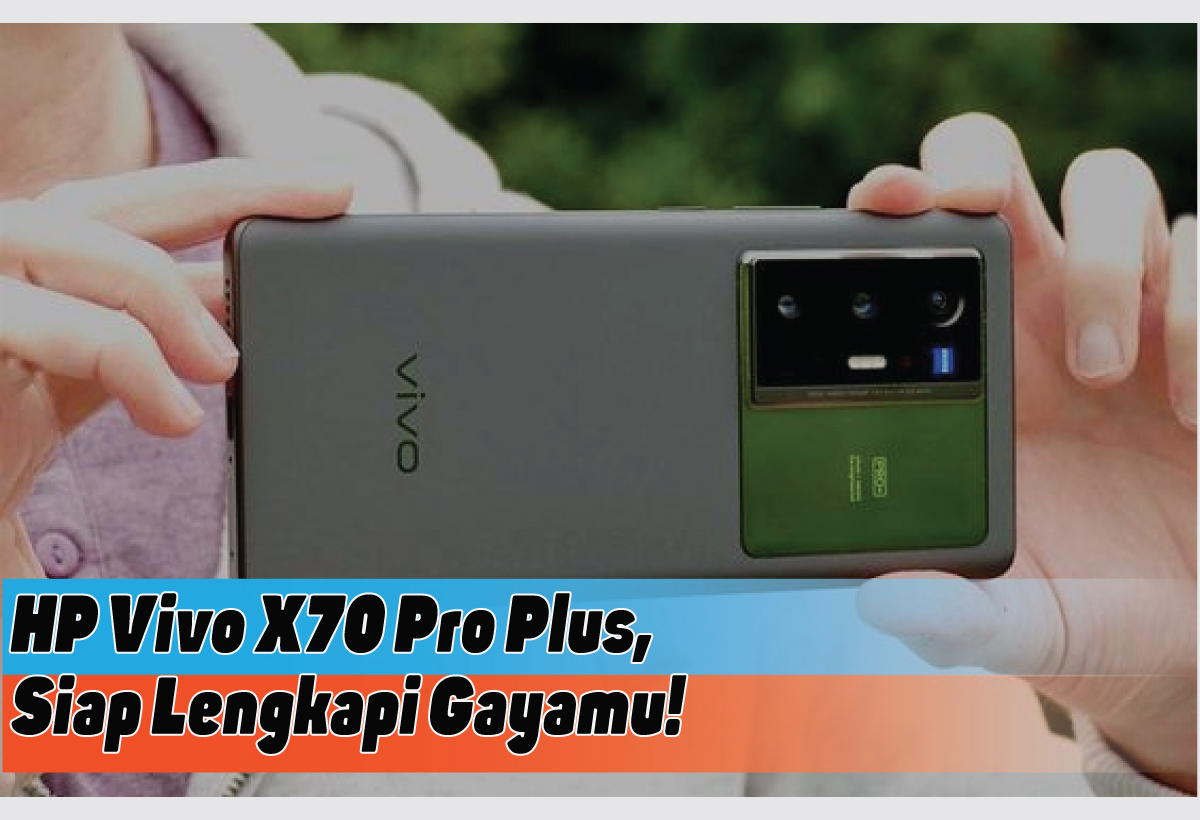 Spesifikasi Lengkap HP Vivo X70 Pro Plus, Performa Jangan Ditanya Karena Pastinya Mantap Punya