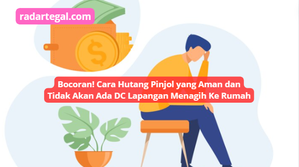 Cara Hutang Pinjol yang Aman, Gak Pakai DC Lapangan Menagih Ke Rumah