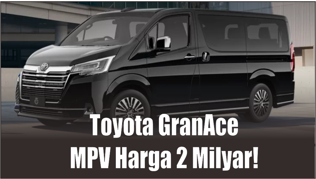 Kurang Puas dengan Alphard? Ini Spesifikasi Toyota GranAce Lebih Menyala dan Mewah dari Hiace dan Zenix