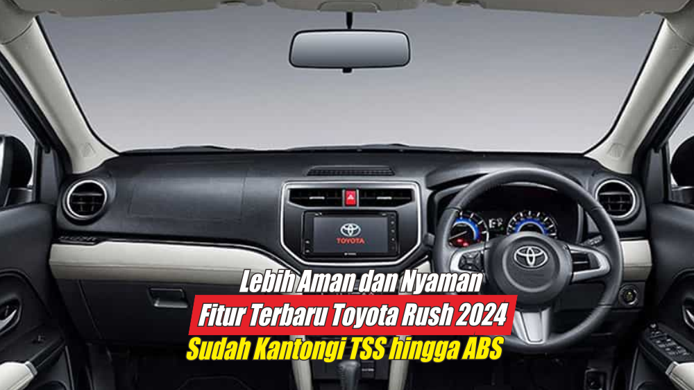 Fitur Terbaru Toyota Rush 2024 Tawarkan Lebih Banyak Keunggulan, Mulai dari Keselamatan Hingga Fitur TSS