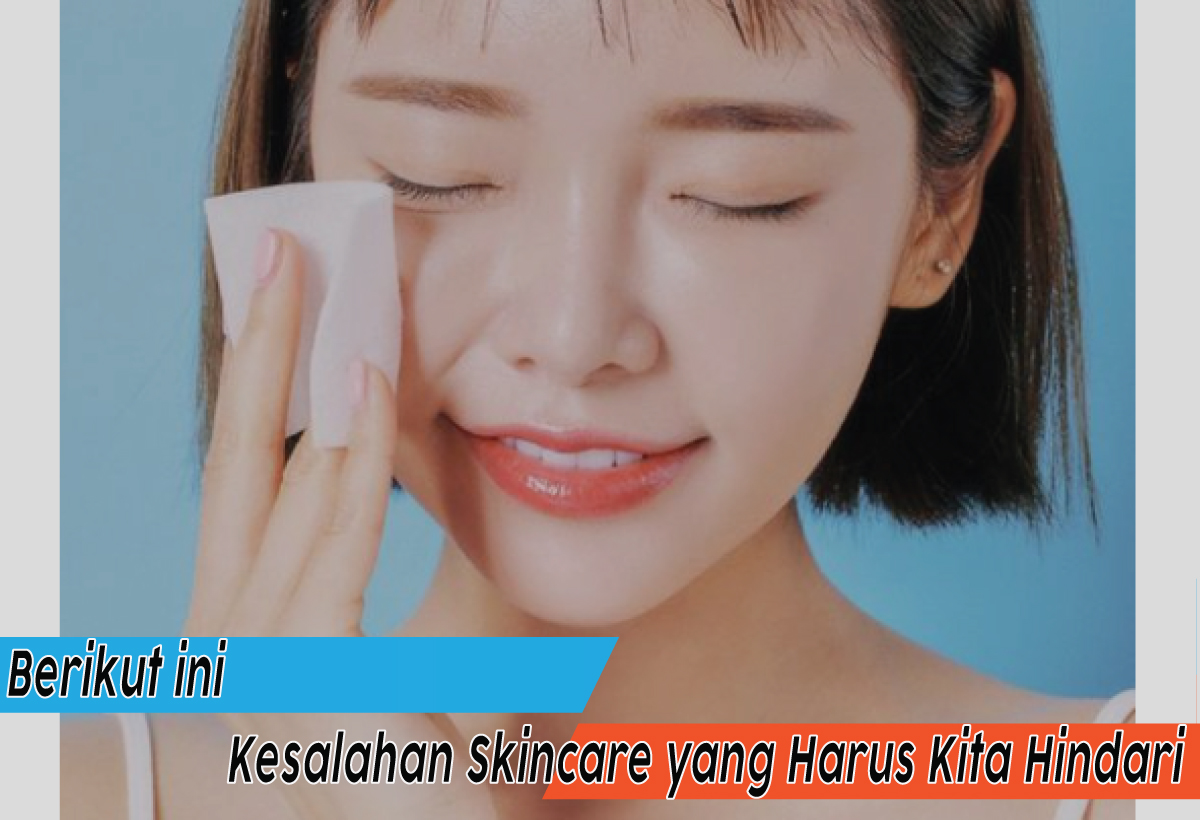 3 Kesalahan Skincare yang Harus Kita Hindari, Jangan Sampai Melakukannya