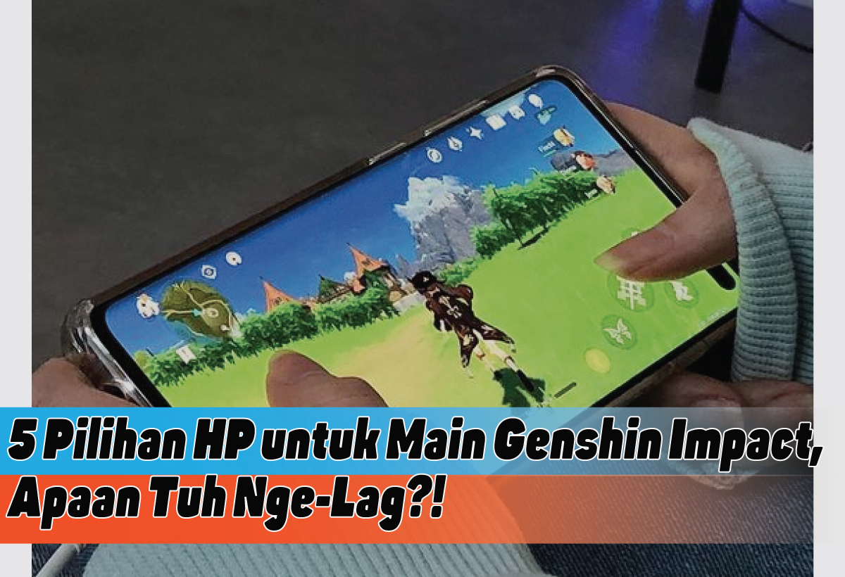 Rekomendasi HP untuk Game Genshin Impact, Nge-lag? Sorry Yee