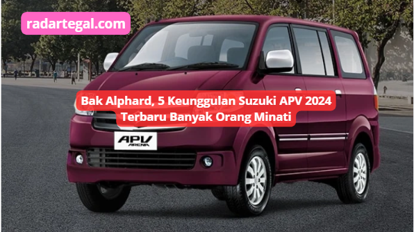 Bak Alphard! 5 Keunggulan Suzuki APV 2024 Terbaru Banjir Peminat, Tampilannya Jauh Lebih Mewah