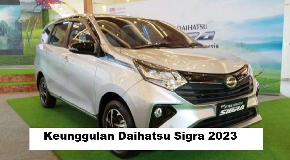 6 Keunggulan Daihatsu Sigra 2023,Ada Kombinasi Ideal Performa dan Harga dalam Mobil MPV 