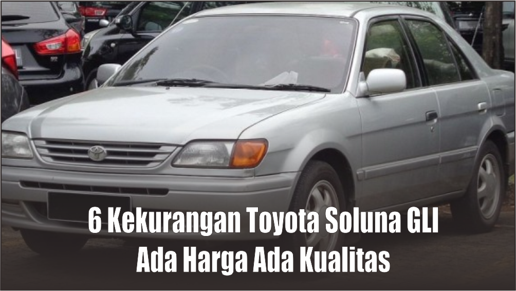 6 Kekurangan Toyota Soluna GLI Tahun 2000, Sedan Kompak Rp40 Jutaan Mau Ngarep Apa?