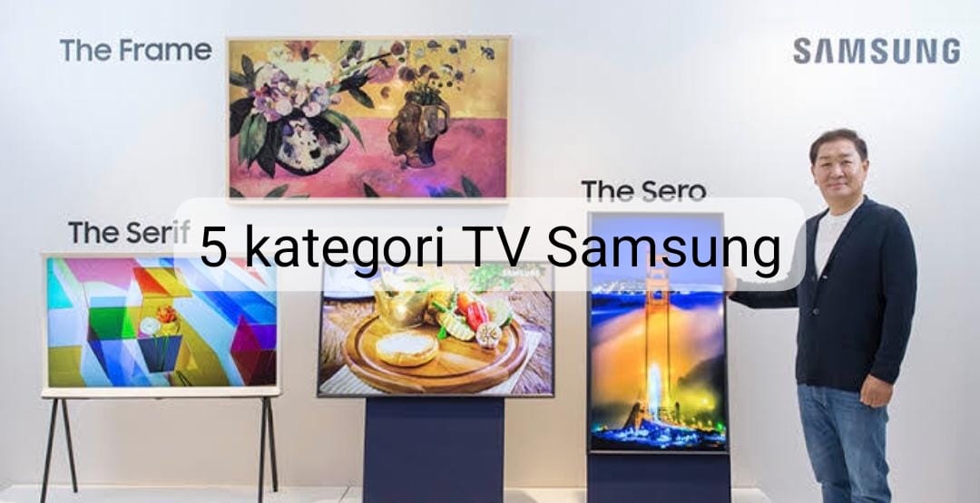 5 Kategori TV Samsung Terbaik, Jangan Salah Beli Agar Tidak Ada Penyesalan