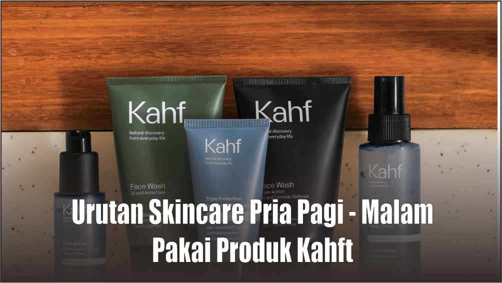 Urutan Skincare Pria Pagi sampai Malam, Aktifitas Padat Bukan Alasan