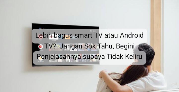 Lebih Bagus Smart TV atau Android TV? Ternyata Terlihat Sama tapi Beda, Begini  Penjelasannya