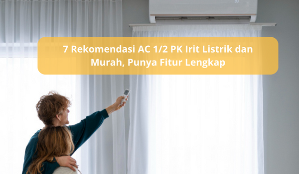 7 AC 1/2 PK Irit Listrik dengan Fitur Lengkap, Bikin Ruangan Cepat Adem Harga Mulai 2 Jutaan