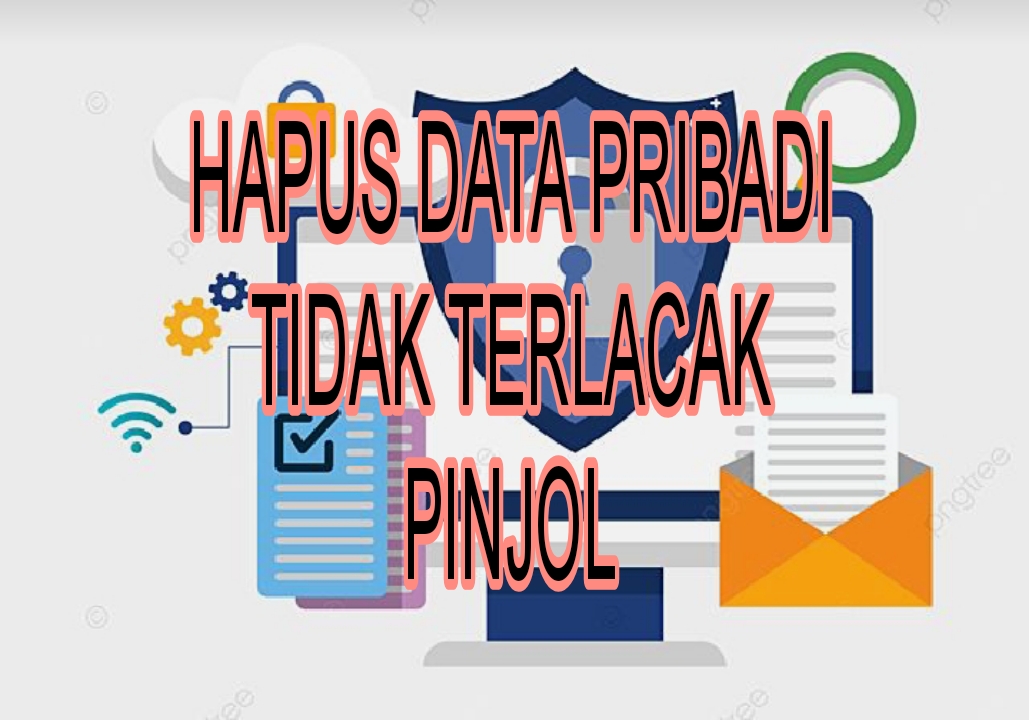 Cara Hapus Data Pribadi Supaya Tidak Terlacak Pinjol, Cocok Untuk Nasabah Galbay