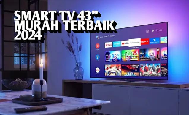 5 Rekomendasi Smart TV 43 Inch Paling Murah 2024, Punya Kualitas Mumpuni Bukan Lagi Sekedar Hiburan