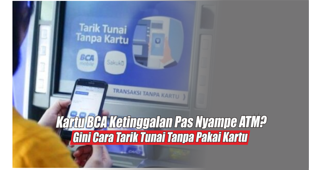 Gak Perlu Panik, Ini Cara Tarik Tunai Saldo BCA Tanpa Kartu di ATM, Mudah dan Aman