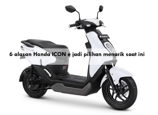 6 Alasan Mengapa Honda ICON e 2024 Jadi Pilihan Menarik Bagi Pecinta Motor Listrik saat Ini