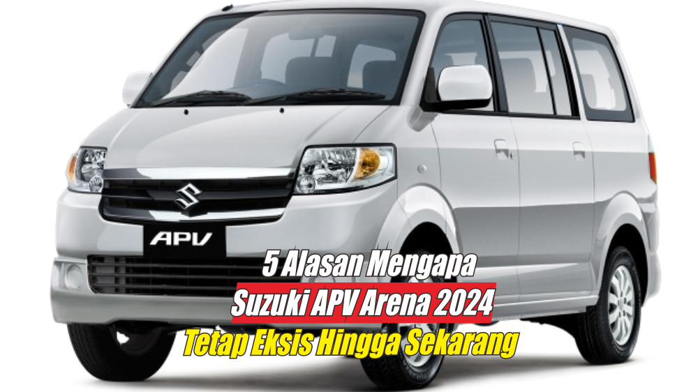 5 Alasan Kenapa Suzuki APV Arena 2024 Tetap Eksis Hingga Sekarang, Padahal Usianya Sudah Puluhan Tahun