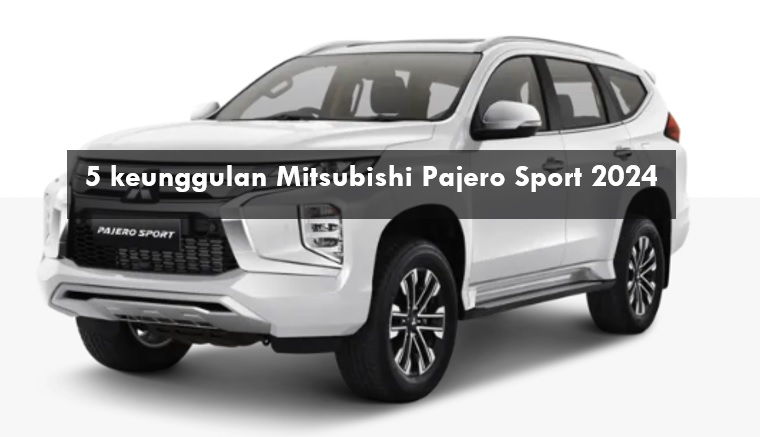 Taklukan Segala Medan, Ini 5 Keunggulan Mitsubishi Pajero Sport 2024 dengan Mesin Diesel Tangguh yang Irit